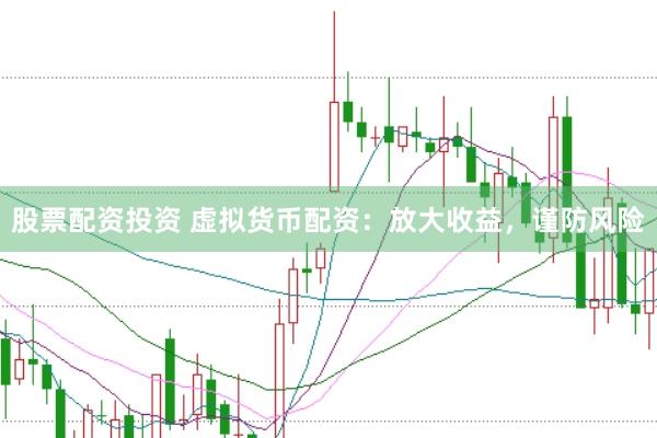 股票配资投资 虚拟货币配资：放大收益，谨防风险