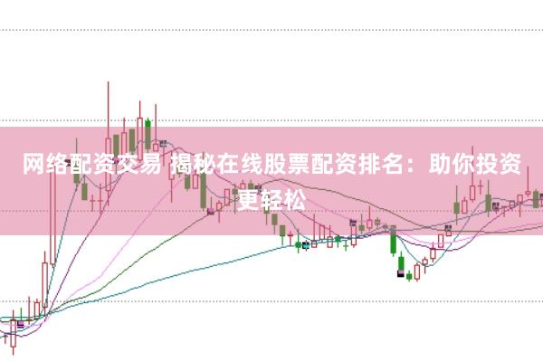 网络配资交易 揭秘在线股票配资排名：助你投资更轻松
