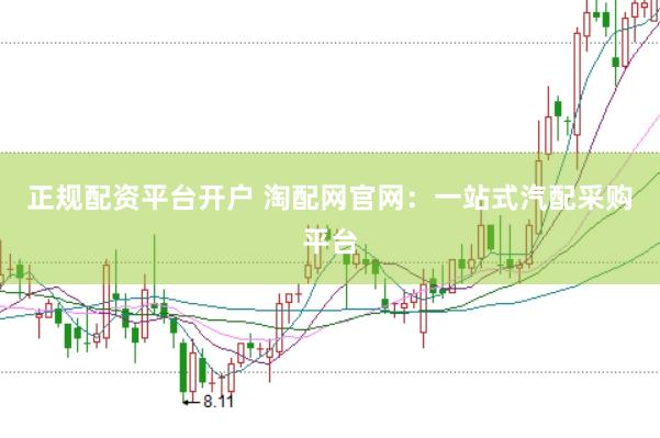 正规配资平台开户 淘配网官网：一站式汽配采购平台