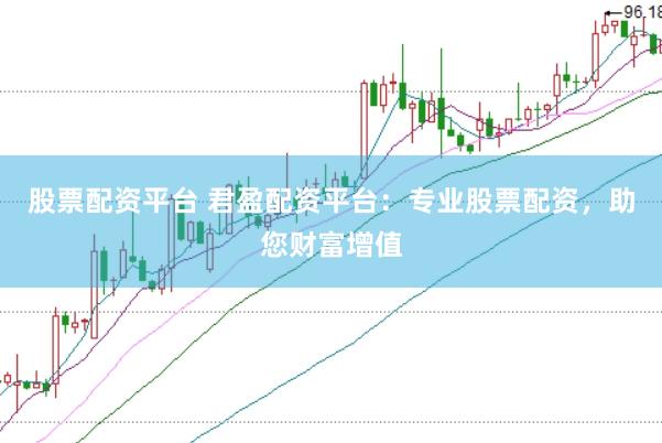 股票配资平台 君盈配资平台：专业股票配资，助您财富增值