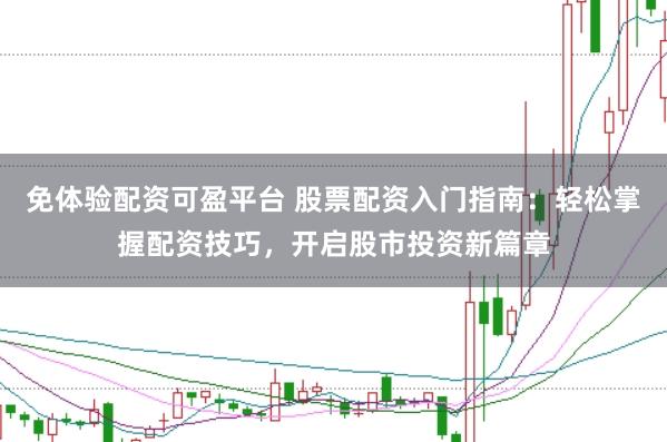 免体验配资可盈平台 股票配资入门指南：轻松掌握配资技巧，开启股市投资新篇章