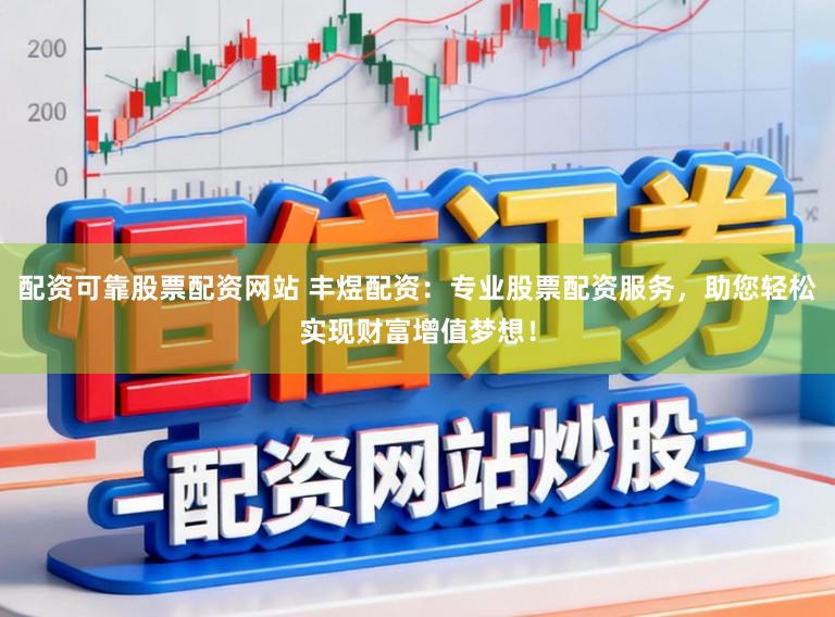 配资可靠股票配资网站 丰煜配资：专业股票配资服务，助您轻松实现财富增值梦想！